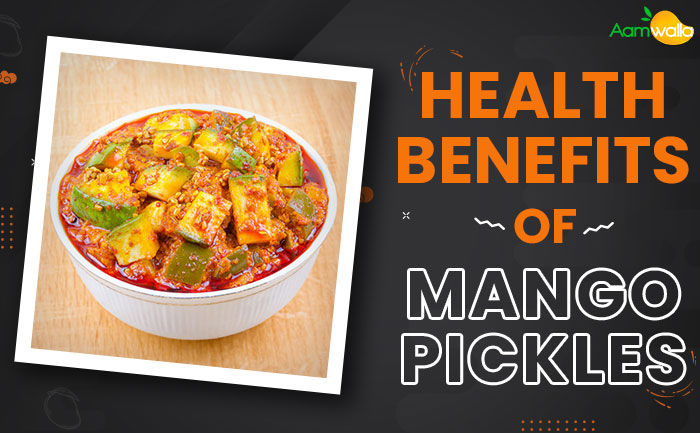 healthy benefits of mango pickles,