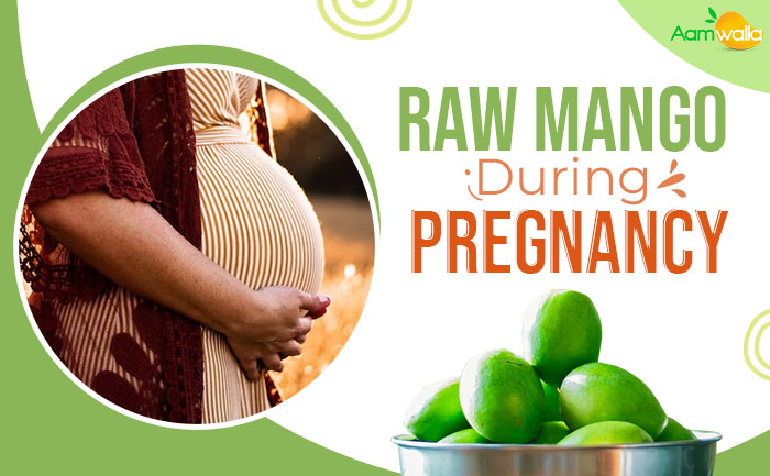 Is it safe to consume Raw Mangoes during Pregnancy?